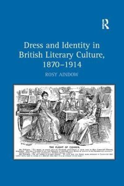 Cover for Rosy Aindow · Dress and Identity in British Literary Culture, 1870-1914 (Paperback Book) (2016)