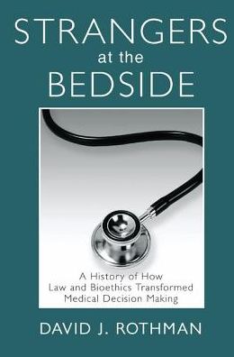 Cover for David J. Rothman · Strangers at the Bedside: A History of How Law and Bioethics Transformed Medical Decision Making - Social Institutions and Social Change Series (Hardcover Book) (2017)