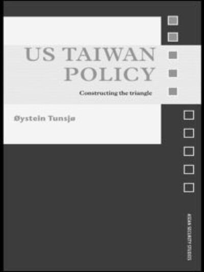 Cover for Øystein Tunsjø · US Taiwan Policy: Constructing the Triangle - Asian Security Studies (Paperback Book) (2015)