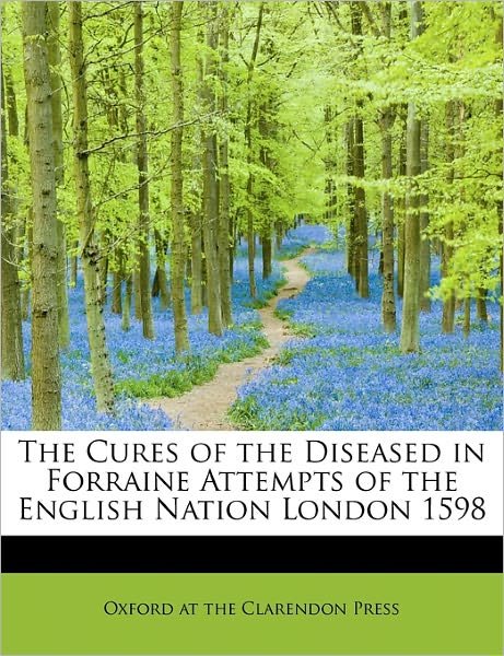 Cover for Oxford at the Clarendon Press · The Cures of the Diseased in Forraine Attempts of the English Nation London 1598 (Paperback Book) (2010)