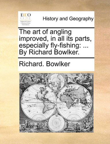 Cover for Richard. Bowlker · The Art of Angling Improved, in All Its Parts, Especially Fly-fishing: ... by Richard Bowlker. (Paperback Book) (2010)