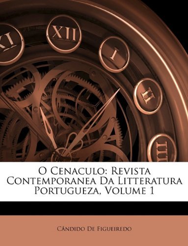 Cover for Candido De Figueiredo · O Cenaculo: Revista Contemporanea Da Litteratura Portugueza, Volume 1 (Paperback Book) [Portuguese edition] (2010)
