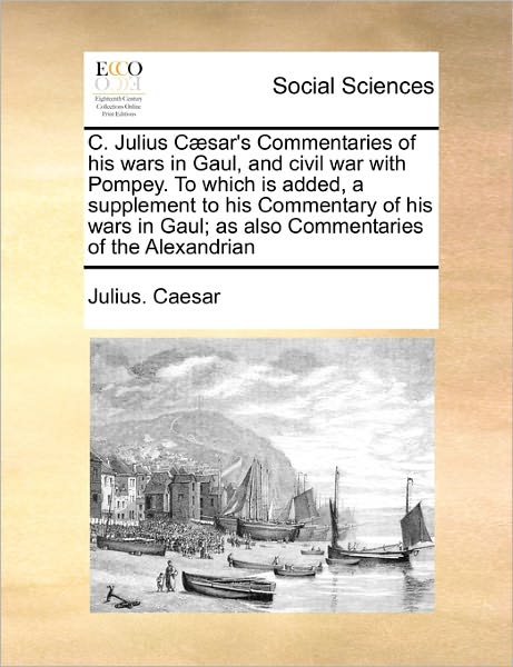 Cover for Julius Caesar · C. Julius Caesar's Commentaries of His Wars in Gaul, and Civil War with Pompey. to Which is Added, a Supplement to His Commentary of His Wars in Gaul; (Paperback Bog) (2010)