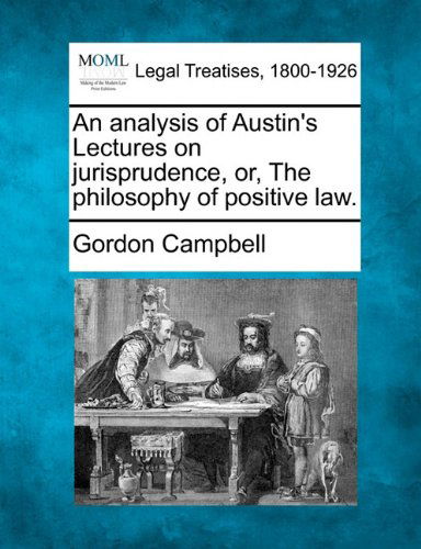 An Analysis of Austin's Lectures on Jurisprudence, Or, the Philosophy of Positive Law. - Gordon Campbell - Books - Gale, Making of Modern Law - 9781240078530 - December 1, 2010
