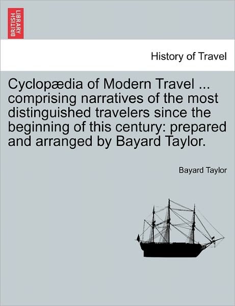 Cover for Bayard Taylor · Cyclopaedia of Modern Travel ... Comprising Narratives of the Most Distinguished Travelers Since the Beginning of This Century: Prepared and Arranged by Bayard Taylor. (Pocketbok) (2011)