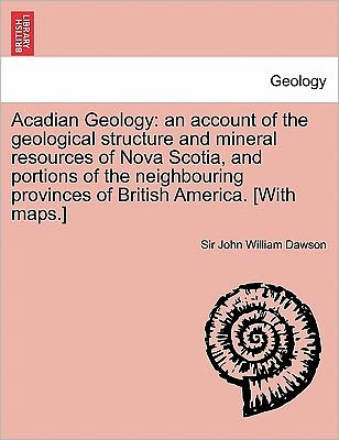 Cover for John William Dawson · Acadian Geology: an Account of the Geological Structure and Mineral Resources of Nova Scotia, and Portions of the Neighbouring Province (Paperback Bog) (2011)