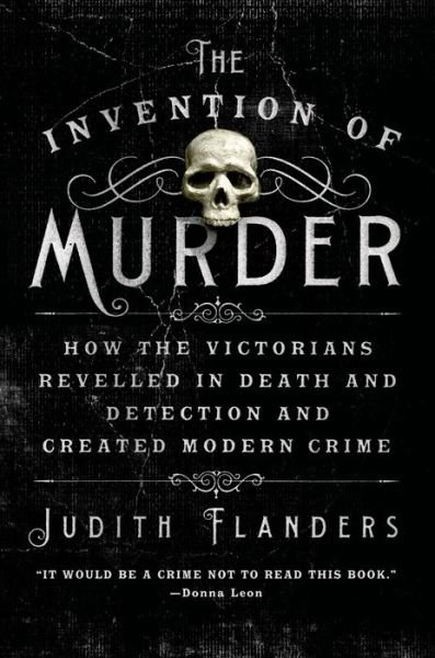Cover for Judith Flanders · The Invention of Murder: How the Victorians Revelled in Death and Detection and Created Modern Crime (Paperback Book) [Reprint edition] (2014)