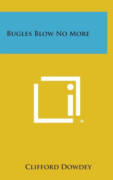 Cover for Clifford Dowdey · Bugles Blow No More (Hardcover Book) (2013)