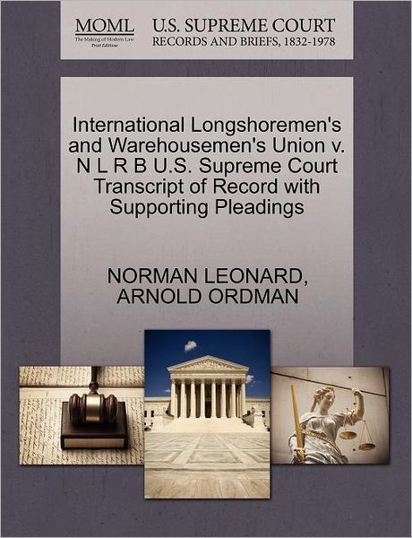 Cover for Norman Leonard · International Longshoremen's and Warehousemen's Union V. N L R B U.s. Supreme Court Transcript of Record with Supporting Pleadings (Paperback Book) (2011)