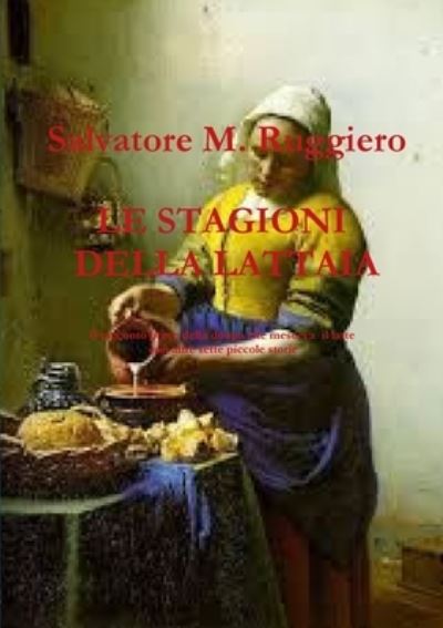 Cover for Salvatore M. Ruggiero · STAGIONI DELLA LATTAIA il Racconto Breve Della Donna Che Mesceva il Latte con Altre Sette Piccole Storie (Buch) (2013)