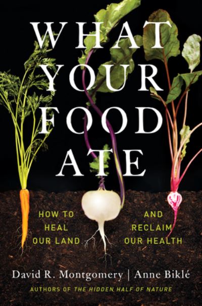 Cover for Montgomery, David R. (University of Washington) · What Your Food Ate: How to Heal Our Land and Reclaim Our Health (Hardcover Book) (2022)