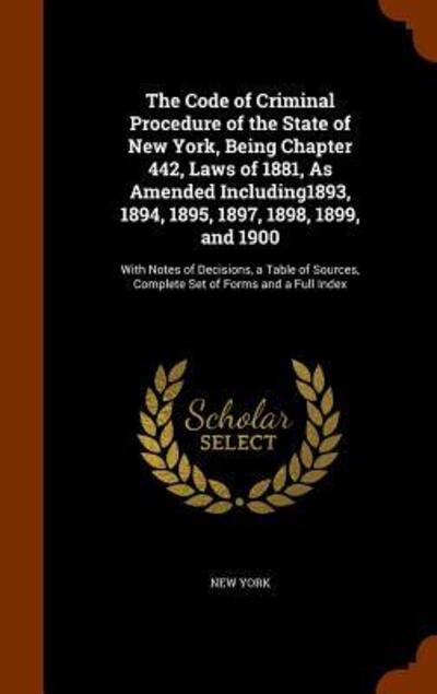 Cover for New York · The Code of Criminal Procedure of the State of New York, Being Chapter 442, Laws of 1881, as Amended Including1893, 1894, 1895, 1897, 1898, 1899, and 1900 (Hardcover bog) (2015)