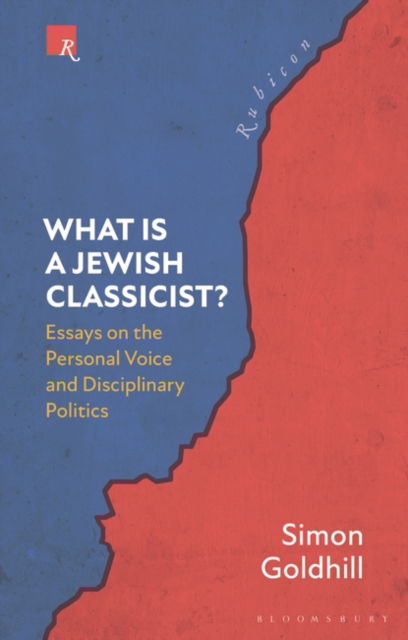 What Is a Jewish Classicist?: Essays on the Personal Voice and Disciplinary Politics - Rubicon - Simon Goldhill - Books - Bloomsbury Publishing PLC - 9781350322530 - July 14, 2022