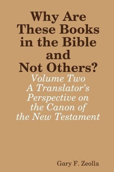 Why Are These Books in the Bible and Not Others? - Volume Two - A Translator's Perspective on the Canon of the New Testament - Gary F. Zeolla - Bücher - lulu.com - 9781365511530 - 6. November 2016