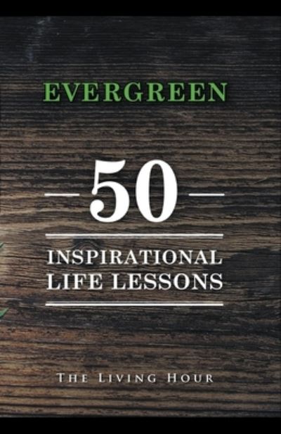 Cover for Living Hour · Evergreen 50 Inspirational Life Lessons (Paperback Book) (2020)