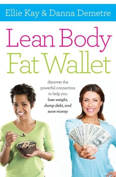 Cover for Ellie Kay · Lean Body, Fat Wallet: Discover the Powerful Connection to Help You Lose Weight, Dump Debt, and Save Money (Paperback Bog) (2013)