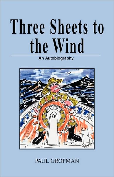 Cover for Paul Gropman · Three Sheets to the Wind: an Autobiography (Paperback Book) (2008)