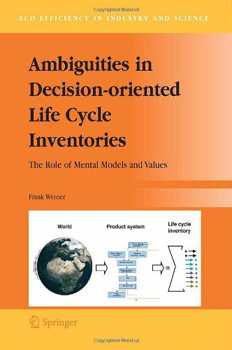 Cover for Frank Werner · Ambiguities in Decision-oriented Life Cycle Inventories: The Role of Mental Models and Values - Eco-Efficiency in Industry and Science (Innbunden bok) [2005 edition] (2005)
