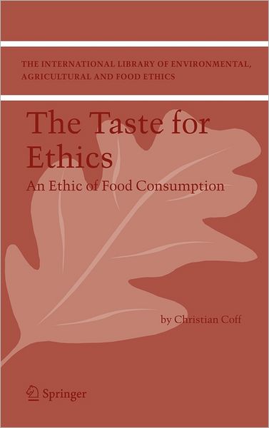 Cover for Christian Coff · The Taste for Ethics: An Ethic of Food Consumption - The International Library of Environmental, Agricultural and Food Ethics (Hardcover Book) [2006 edition] (2006)