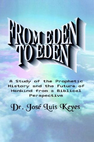 Cover for Josi Luis Keyes · From Eden to Eden: a Study of the Prophetic History and the Future of Mankind from a Biblical Perspective (Paperback Book) (2003)
