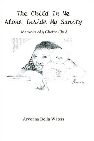 The Child in Me Alone Inside My Sanity: Memoirs of a Ghetto Child - Aryonna Bella Waters - Livros - 1st Book Library - 9781403345530 - 17 de dezembro de 2002