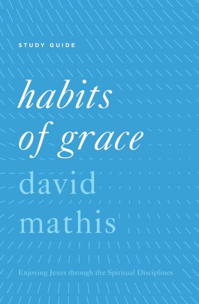 Cover for David Mathis · Habits of Grace Study Guide: Enjoying Jesus through the Spiritual Disciplines (Paperback Book) [Student edition] (2016)