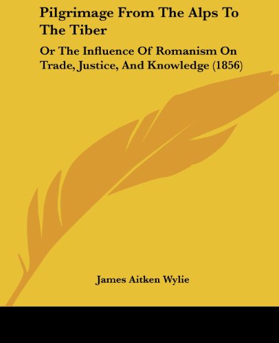 Cover for James Aitken Wylie · Pilgrimage from the Alps to the Tiber: or the Influence of Romanism on Trade, Justice, and Knowledge (1856) (Paperback Book) (2008)