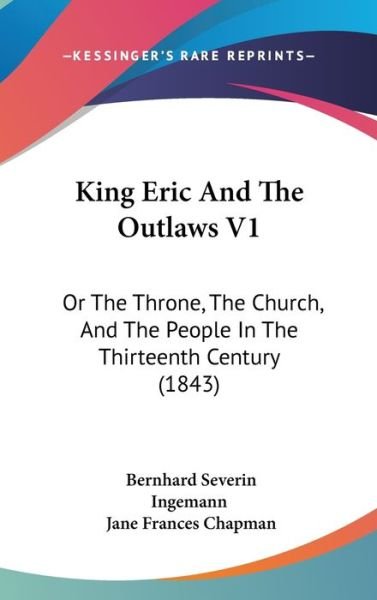 Cover for Bernhard Severin Ingemann · King Eric and the Outlaws V1: or the Throne, the Church, and the People in the Thirteenth Century (1843) (Hardcover Book) (2008)