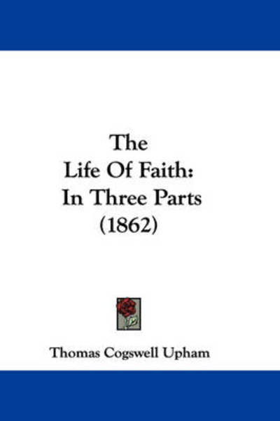 Cover for Thomas Cogswell Upham · The Life of Faith: in Three Parts (1862) (Paperback Book) (2008)