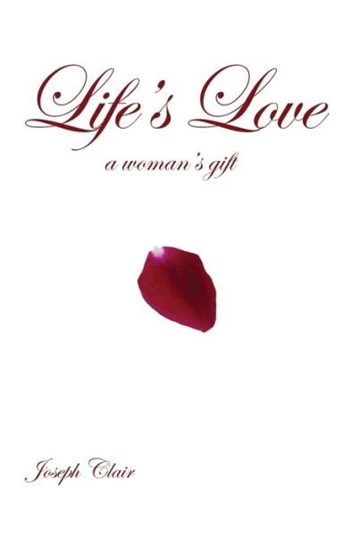 Life's Love - Joseph Clair - Kirjat - Booksurge Publishing - 9781439212530 - sunnuntai 23. marraskuuta 2008