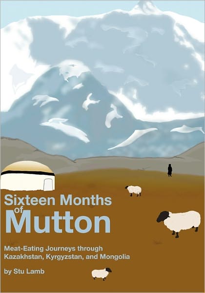 Cover for Stu Lamb · Sixteen Months of Mutton: Meat-eating Journeys Through Kazakhstan, Kyrgyzstan, and Mongolia (Paperback Book) (2009)