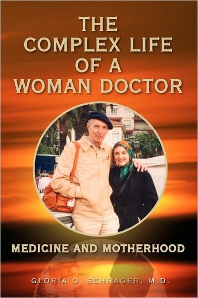 The Complex Life of a Woman Doctor - Gloria O M D Schrager - Kirjat - Xlibris Corporation - 9781441569530 - perjantai 16. lokakuuta 2009