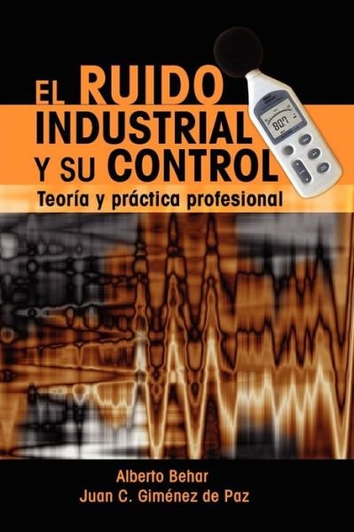 Cover for Lic. Juan C. Giménez De Paz · El Ruido Industrial Y Su Control: Teoría Y Práctica Profesional (Paperback Book) [Spanish edition] (2010)