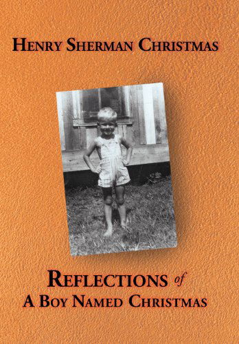 Reflections of a Boy Named Christmas - Henry Sherman Christmas - Books - Abbott Press - 9781458204530 - August 7, 2012