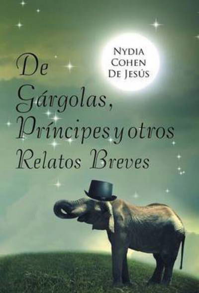 Cover for Nydia Cohen De Jesus · De Gargolas, Principes Y Otros Relatos Breves (Hardcover Book) (2014)