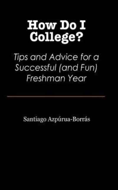 Cover for Santiago Azp Rua-borr?\'s · How Do I College?: Tips and Advice for a Sucessful (And Fun) Freshman Year (Paperback Book) (2012)