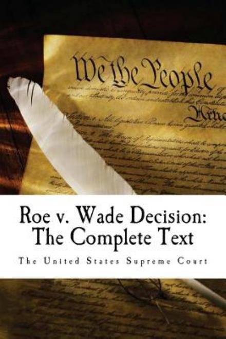 Roe V. Wade Decision: the Complete Text - Supreme Court - Books - CreateSpace Independent Publishing Platf - 9781478257530 - July 18, 2012