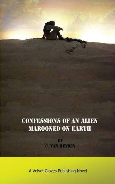 Cover for C Van Heyden · Confessions of an Alien Marooned on Earth (Paperback Book) (2012)
