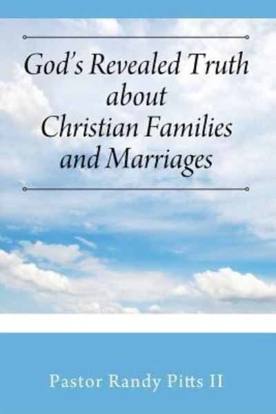 Cover for Pitts, Pastor Randy, II · God's Revealed Truth About Christian Families And Marriages (Paperback Book) (2016)