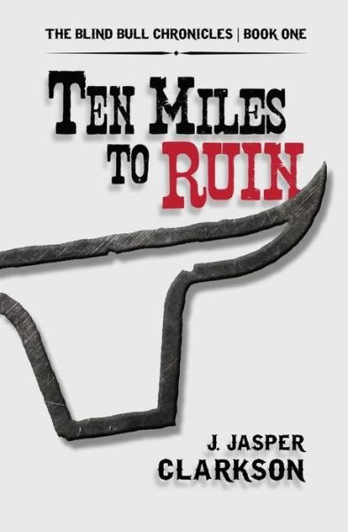 Cover for J Jasper Clarkson · Ten Miles to Ruin (Paperback Bog) (2013)