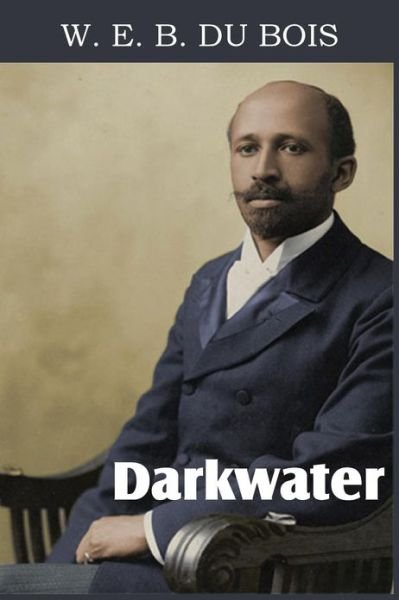 Darkwater, Voices from Within the Veil - W E B Du Bois - Boeken - Classics Press - 9781483701530 - 1 april 2013