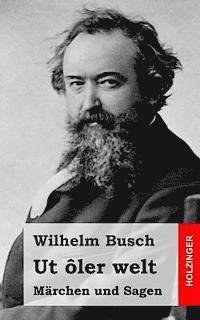Cover for Wilhelm Busch · Ut Oler Welt: Marchen Und Sagen (Paperback Book) (2013)