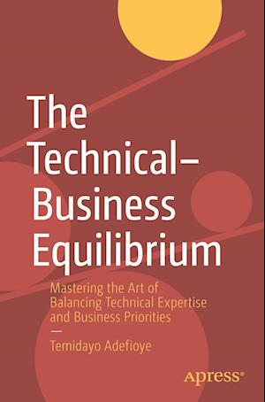 Cover for Temidayo Adefioye · The Technical–Business Equilibrium: Mastering the Art of Balancing Technical Expertise and Business Priorities (Paperback Book) [1st edition] (2023)