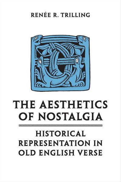 Cover for Renee R. Trilling · The Aesthetics of Nostalgia: Historical Representation in Old English Verse - Toronto Anglo-Saxon Series (Paperback Book) (2016)