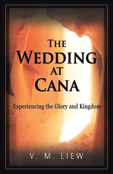 Cover for V M Liew · The Wedding at Cana: Experiencing the Glory and Kingdom (Paperback Book) (2014)