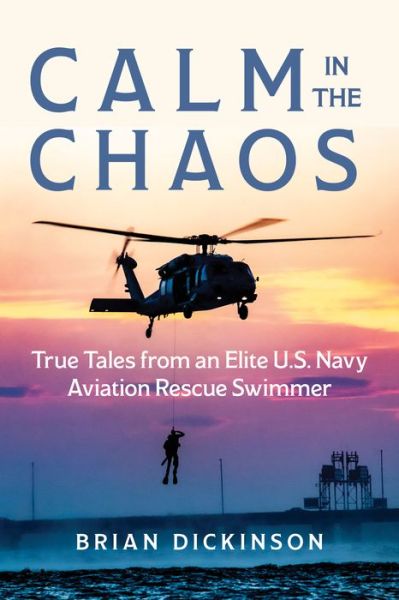 Cover for Brian Dickinson · Calm in the Chaos: True Tales from Elite U.S. Navy Aviation Rescue Swimmers (Hardcover bog) (2024)