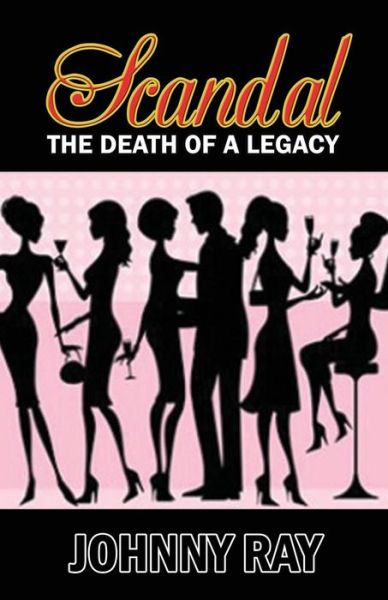 Scandal --the Death of a Legacy - Johnny Ray - Böcker - Createspace - 9781494419530 - 8 december 2013