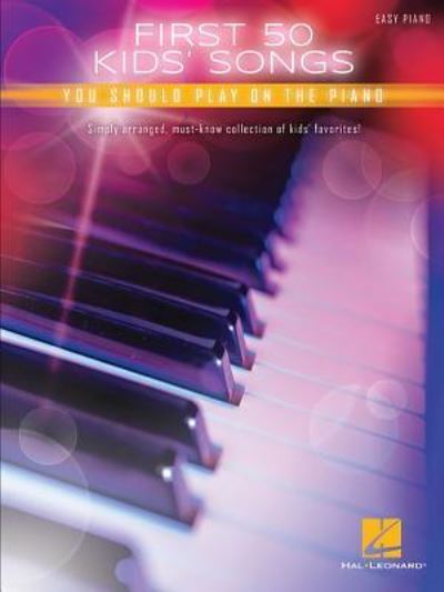 Cover for Hal Leonard Corp. Staff · First 50 Kids' Songs You Should Play on Piano (Book) (2017)