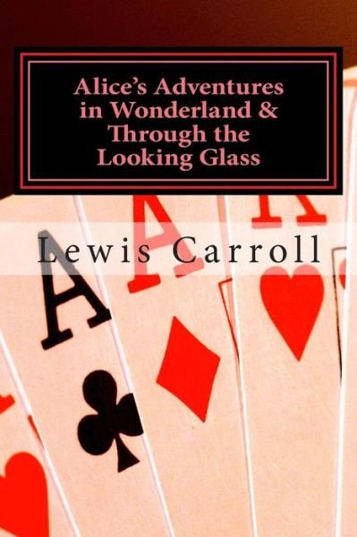 Alice's Adventures in Wonderland & Through the Looking Glass - Lewis Carroll - Bøker - CreateSpace Independent Publishing Platf - 9781495243530 - 18. januar 2014