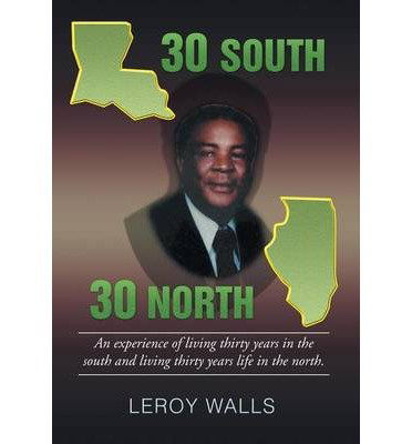 Leroy Walls · 30 South/30 North: an Experience of Living Thirty Years in the North and Living Thirty Years Life in the South. (Hardcover Book) (2014)